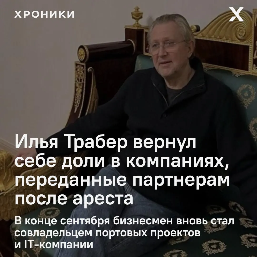 Илья Трабер вернул контроль над долями в трёх портовых проектах Ленинградской области после задержания и прекращения дела.